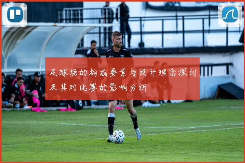 足球场的构成要素与设计理念探讨及其对比赛的影响分析